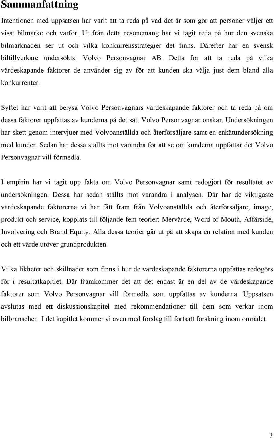 Detta för att ta reda på vilka värdeskapande faktorer de använder sig av för att kunden ska välja just dem bland alla konkurrenter.