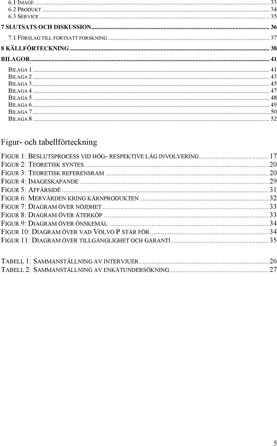 .. 17 FIGUR 2: TEORETISK SYNTES... 20 FIGUR 3: TEORETISK REFERENSRAM... 20 FIGUR 4: IMAGESKAPANDE... 29 FIGUR 5: AFFÄRSIDÉ... 31 FIGUR 6: MERVÄRDEN KRING KÄRNPRODUKTEN.