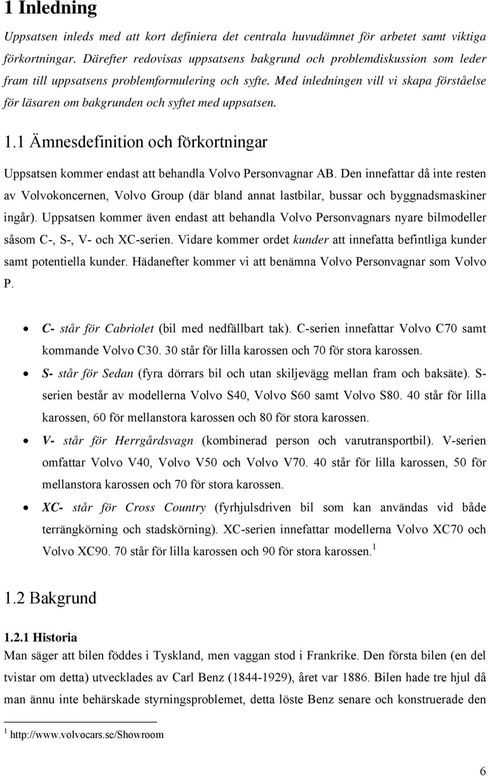 Med inledningen vill vi skapa förståelse för läsaren om bakgrunden och syftet med uppsatsen. 1.1 Ämnesdefinition och förkortningar Uppsatsen kommer endast att behandla Volvo Personvagnar AB.