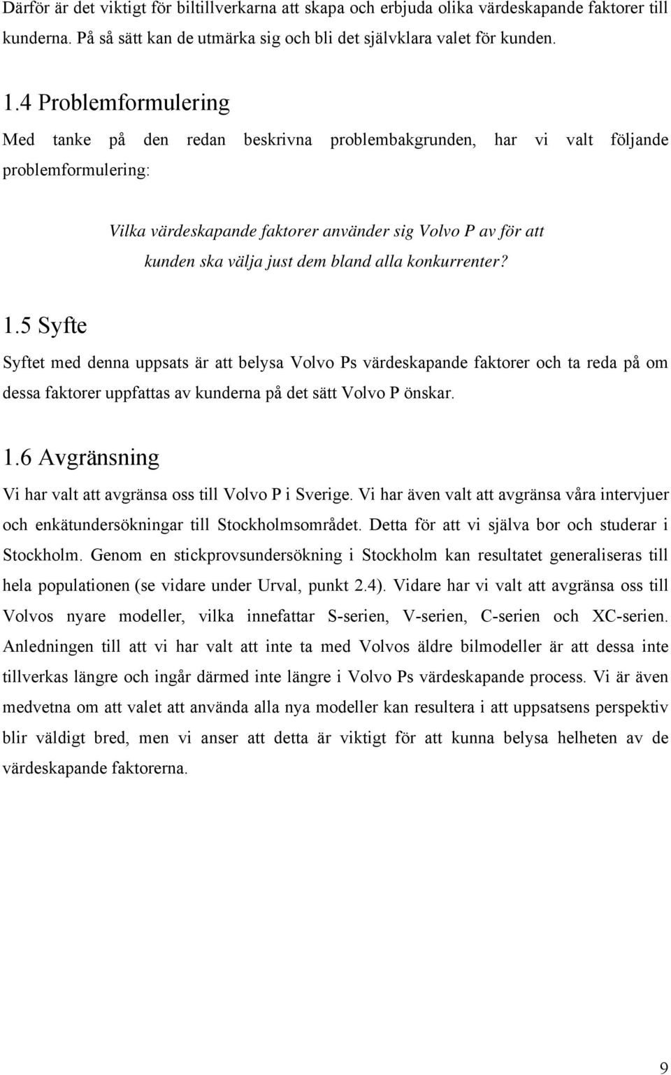 dem bland alla konkurrenter? 1.5 Syfte Syftet med denna uppsats är att belysa Volvo Ps värdeskapande faktorer och ta reda på om dessa faktorer uppfattas av kunderna på det sätt Volvo P önskar. 1.6 Avgränsning Vi har valt att avgränsa oss till Volvo P i Sverige.