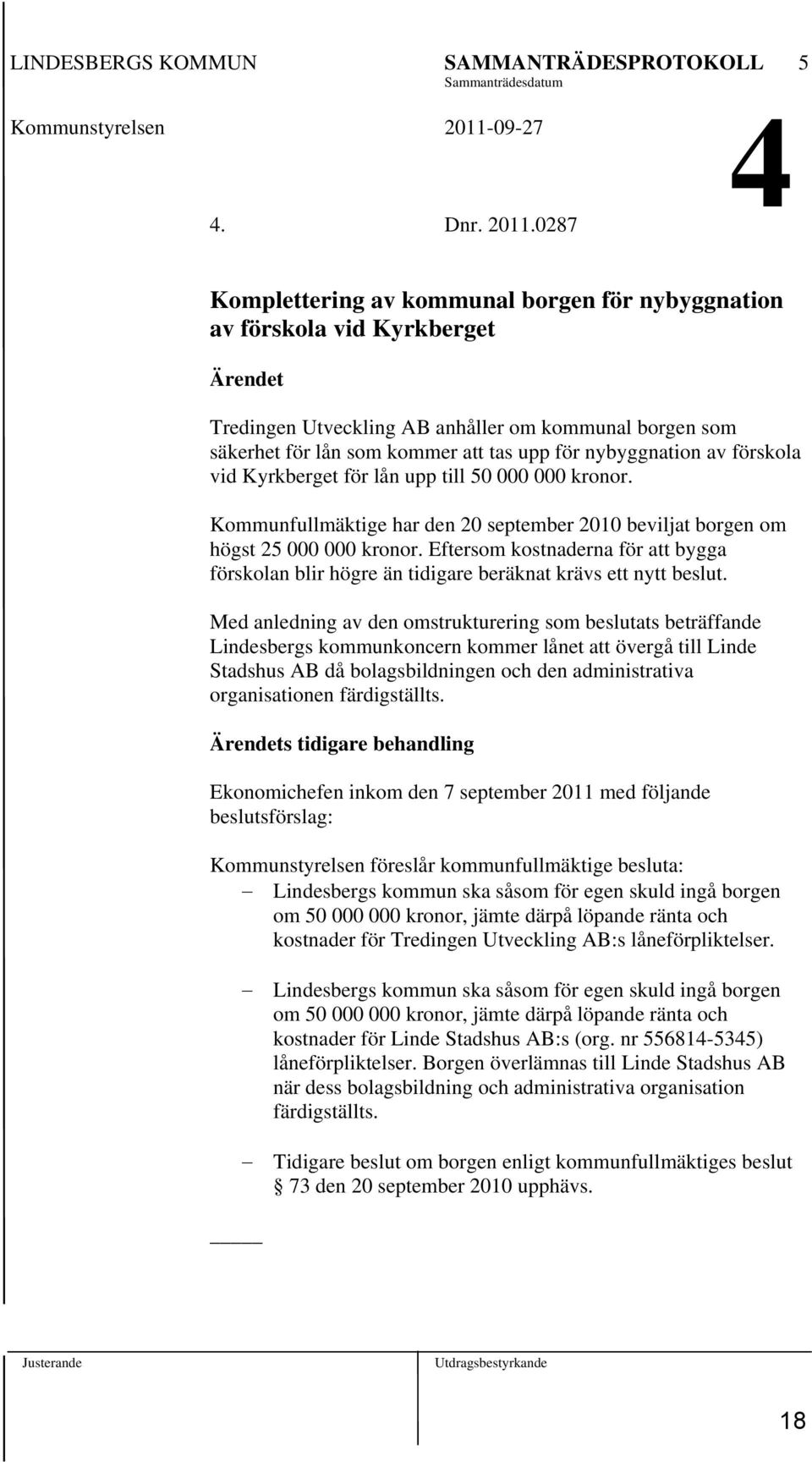 0287 4 Komplettering av kommunal borgen för nybyggnation av förskola vid Kyrkberget Ärendet Tredingen Utveckling AB anhåller om kommunal borgen som säkerhet för lån som kommer att tas upp för