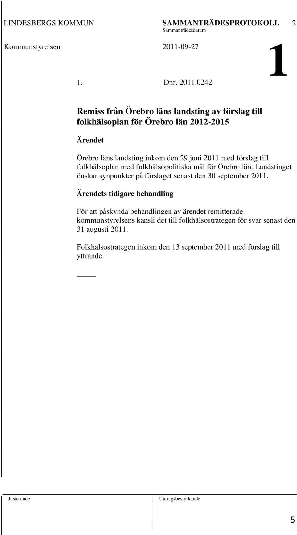 0242 1 Remiss från Örebro läns landsting av förslag till folkhälsoplan för Örebro län 2012-2015 Ärendet Örebro läns landsting inkom den 29 juni 2011 med förslag till