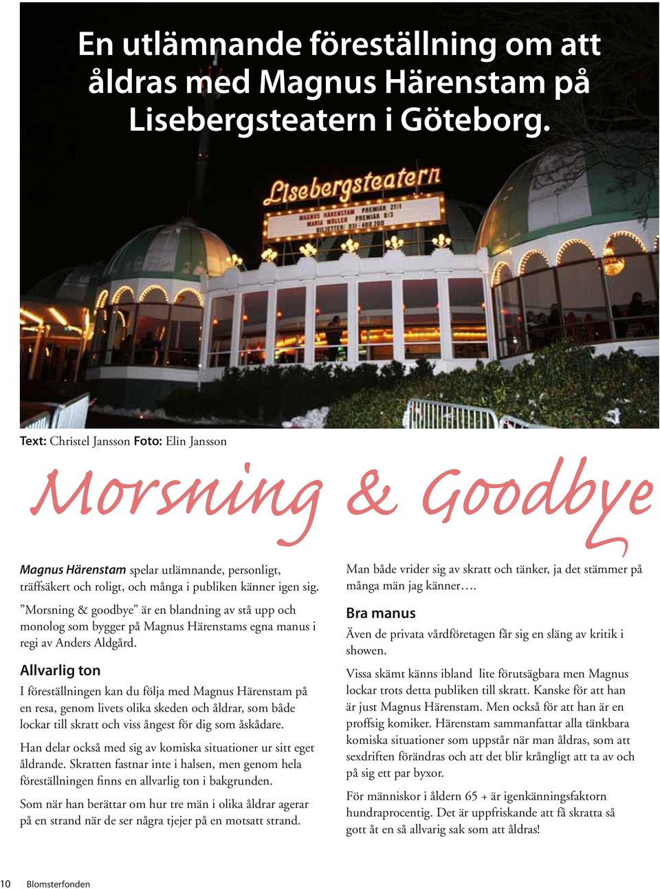 Morsning & goodbye är en blandning av stå upp och monolog som bygger på Magnus Härenstams egna manus i regi av Anders Aldgård.