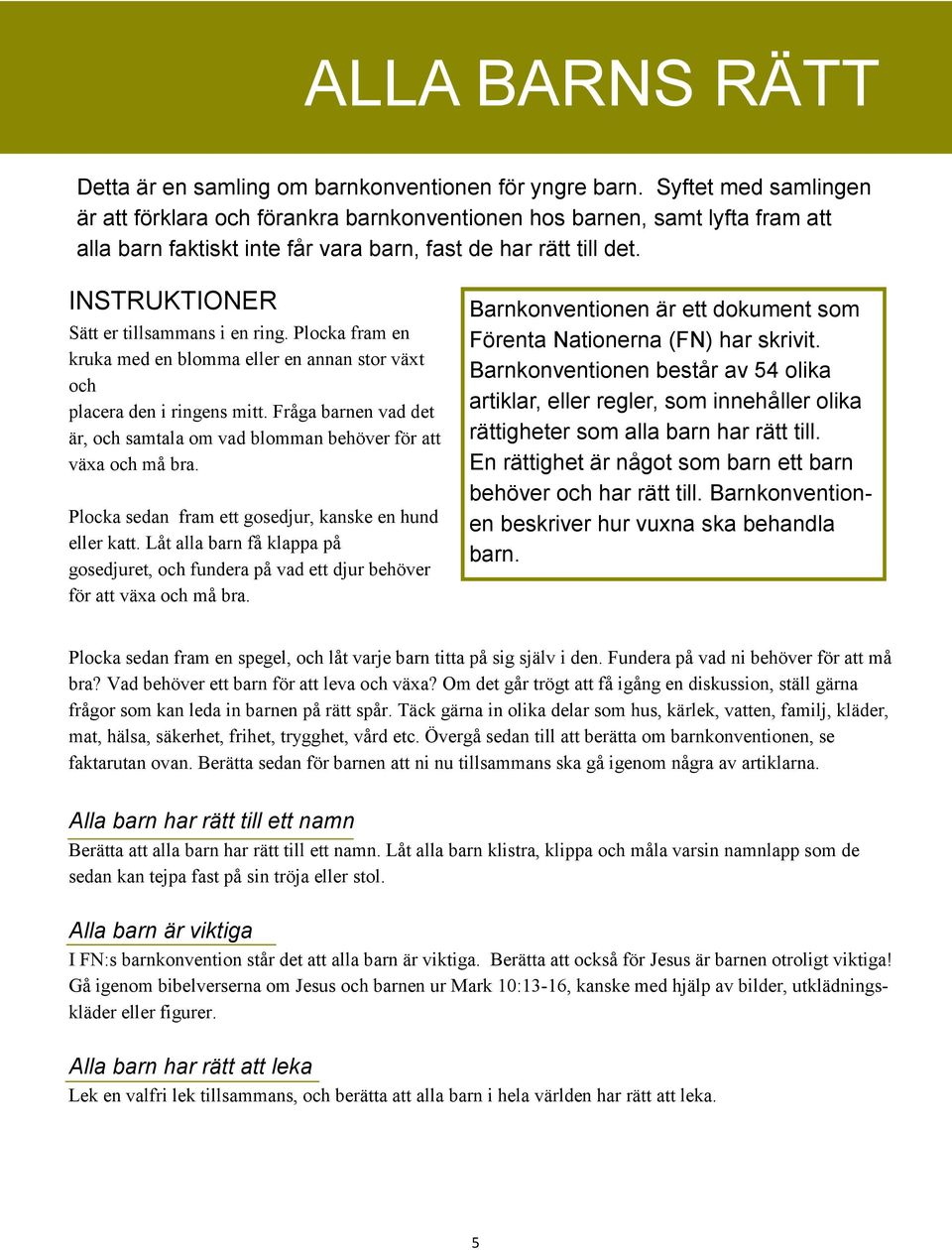 INSTRUKTIONER Sätt er tillsammans i en ring. Plocka fram en kruka med en blomma eller en annan stor växt och placera den i ringens mitt.