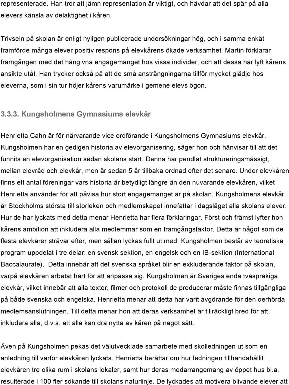 Martin förklarar framgången med det hängivna engagemanget hos vissa individer, och att dessa har lyft kårens ansikte utåt.