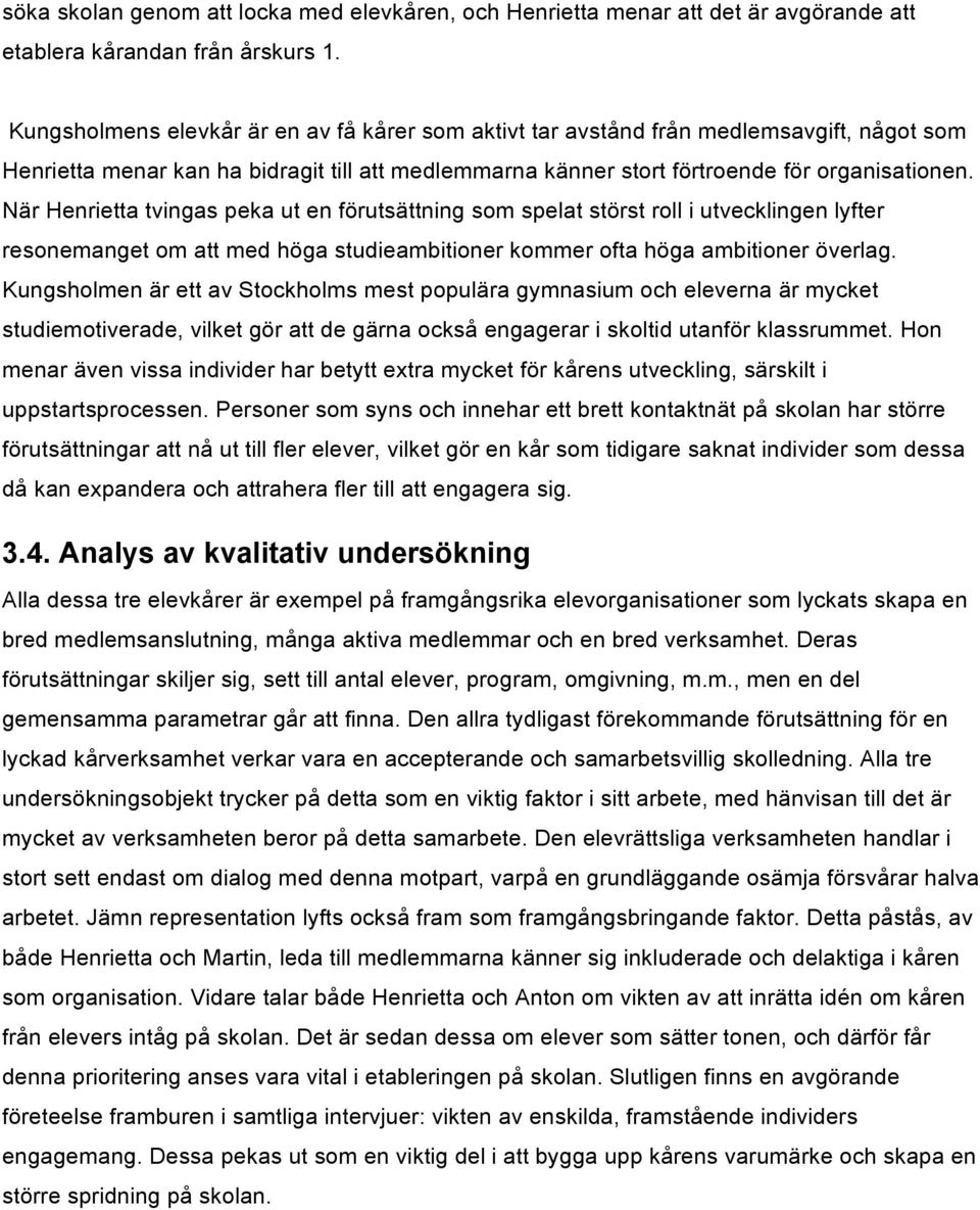 När Henrietta tvingas peka ut en förutsättning som spelat störst roll i utvecklingen lyfter resonemanget om att med höga studieambitioner kommer ofta höga ambitioner överlag.