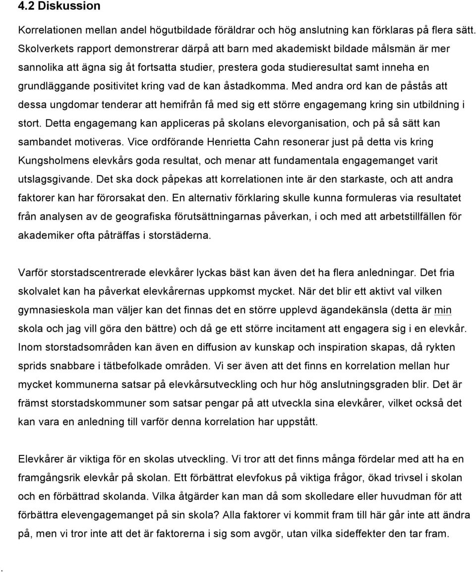 positivitet kring vad de kan åstadkomma. Med andra ord kan de påstås att dessa ungdomar tenderar att hemifrån få med sig ett större engagemang kring sin utbildning i stort.