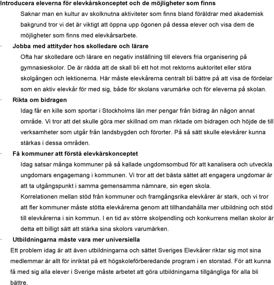 Jobba med attityder hos skolledare och lärare Ofta har skolledare och lärare en negativ inställning till elevers fria organisering på gymnasieskolor.