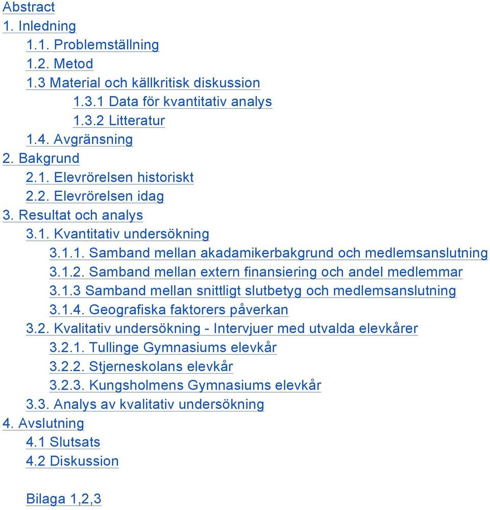 1.3 Samband mellan snittligt slutbetyg och medlemsanslutning 3.1.4. Geografiska faktorers påverkan 3.2. Kvalitativ undersökning - Intervjuer med utvalda elevkårer 3.2.1. Tullinge Gymnasiums elevkår 3.