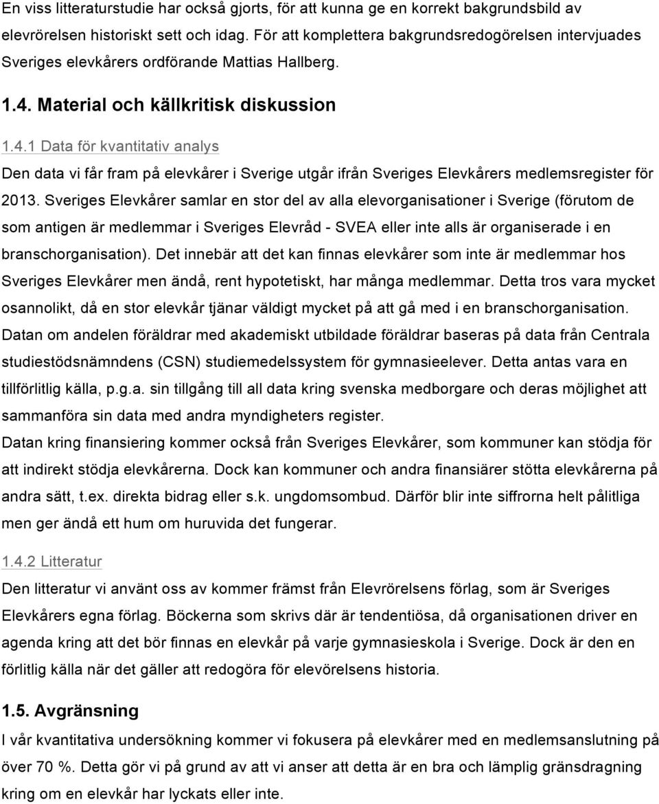 Material och källkritisk diskussion 1.4.1 Data för kvantitativ analys Den data vi får fram på elevkårer i Sverige utgår ifrån Sveriges Elevkårers medlemsregister för 2013.