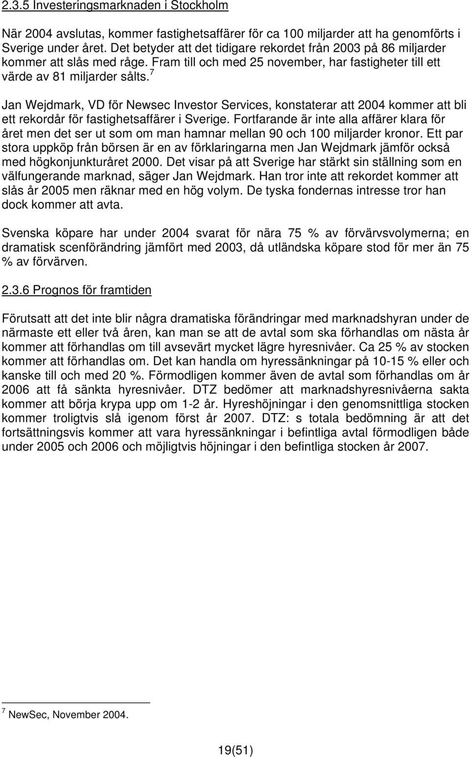 7 Jan Wejdmark, VD för Newsec Investor Services, konstaterar att 2004 kommer att bli ett rekordår för fastighetsaffärer i Sverige.