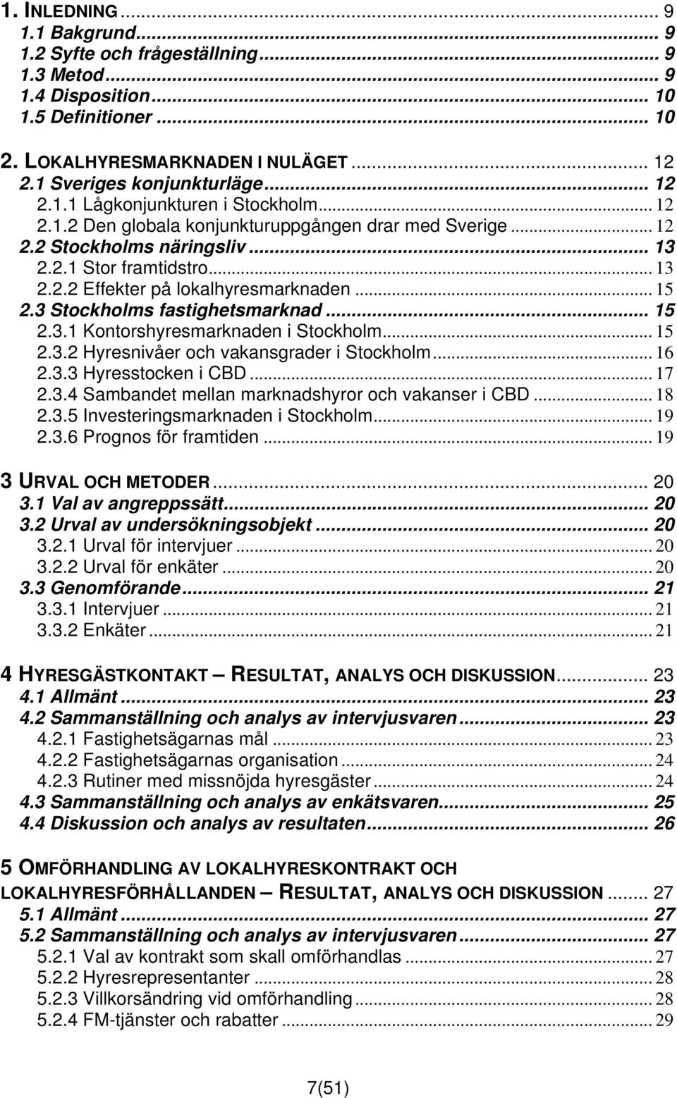 .. 15 2.3 Stockholms fastighetsmarknad... 15 2.3.1 Kontorshyresmarknaden i Stockholm... 15 2.3.2 Hyresnivåer och vakansgrader i Stockholm... 16 2.3.3 Hyresstocken i CBD... 17 2.3.4 Sambandet mellan marknadshyror och vakanser i CBD.