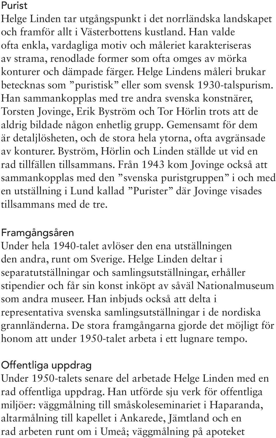 Helge Lindens måleri brukar betecknas som puristisk eller som svensk 1930-talspurism.