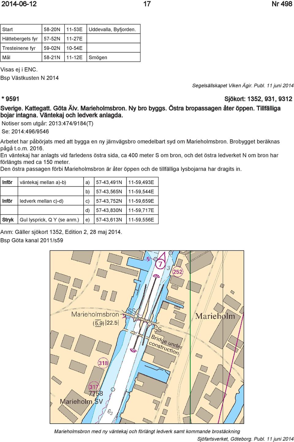 Tillfälliga bojar intagna. Väntekaj och ledverk anlagda. Notiser som utgår: 2013:474/9184(T) Se: 2014:496/9546 Arbetet har påbörjats med att bygga en ny järnvägsbro omedelbart syd om Marieholmsbron.