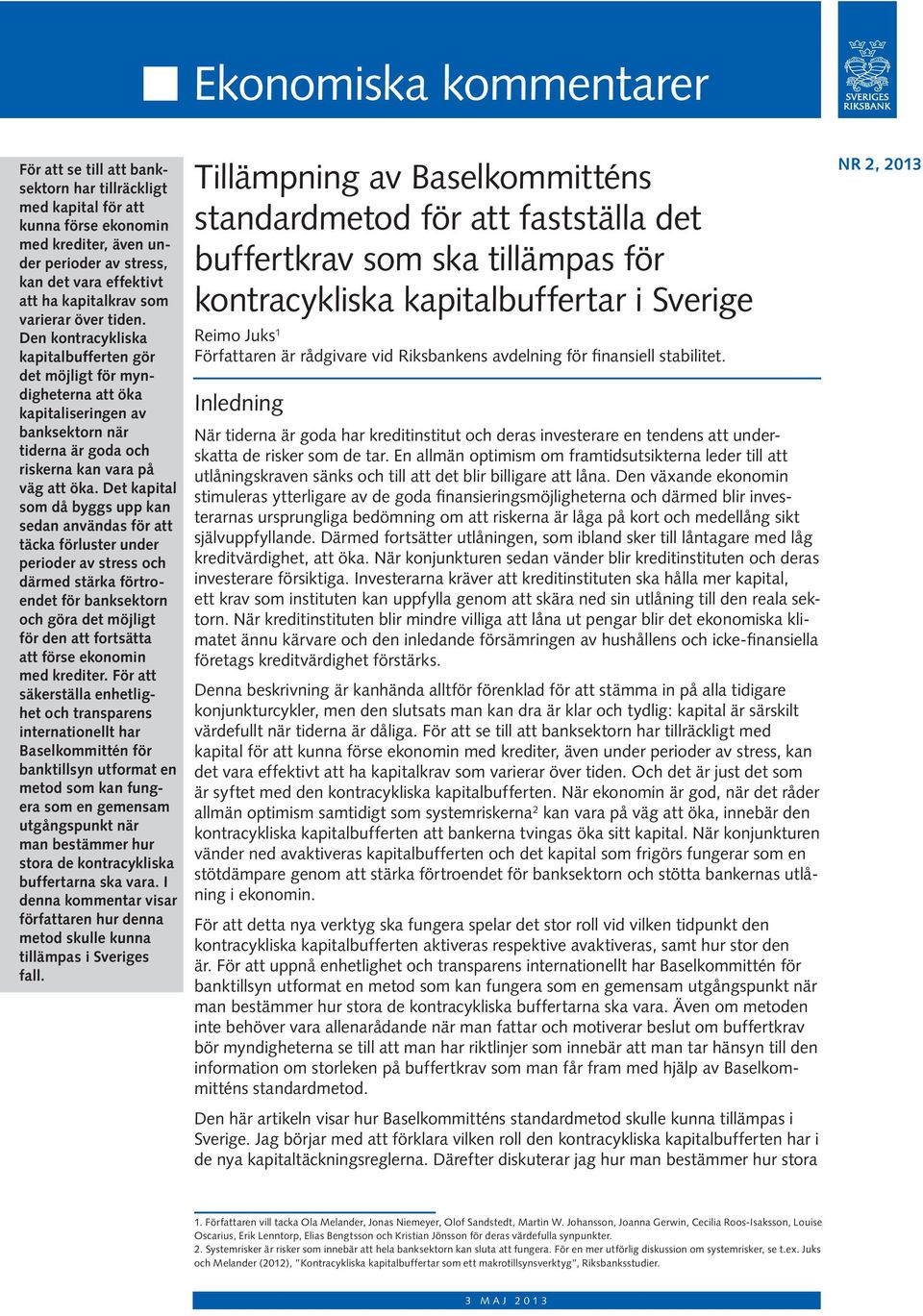 Den kontracykliska kapitalbufferten gör det möjligt för myndigheterna att öka kapitaliseringen av banksektorn när tiderna är goda och riskerna kan vara på väg att öka.