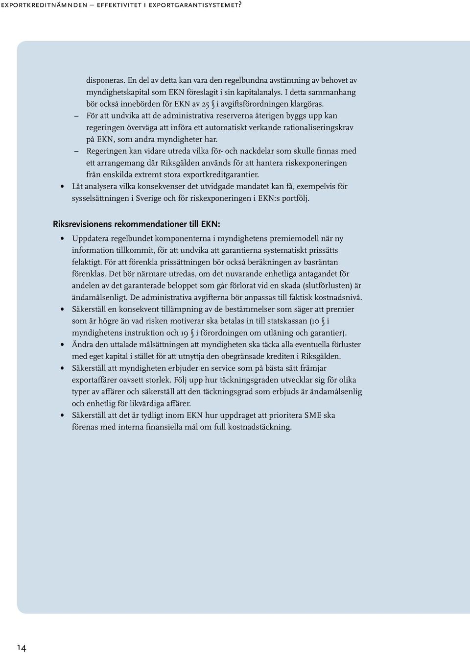 För att undvika att de administrativa reserverna återigen byggs upp kan regeringen överväga att införa ett automatiskt verkande rationaliseringskrav på EKN, som andra myndigheter har.