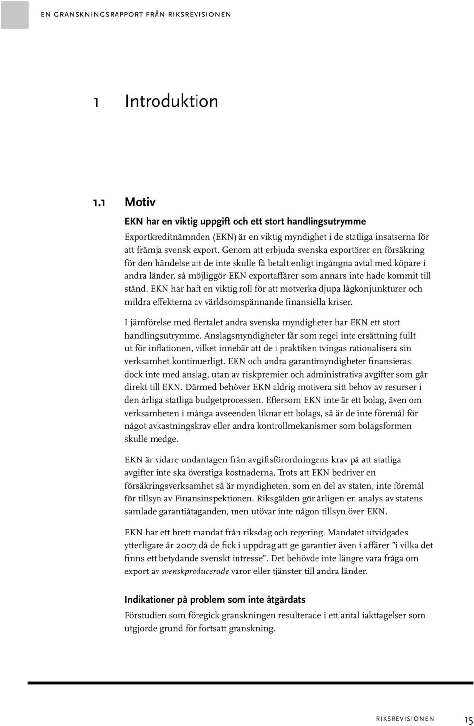 Genom att erbjuda svenska exportörer en försäkring för den händelse att de inte skulle få betalt enligt ingångna avtal med köpare i andra länder, så möjliggör EKN exportaffärer som annars inte hade