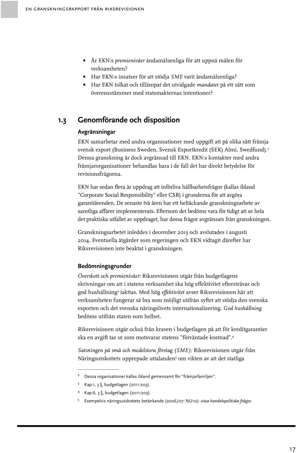 3 Genomförande och disposition Avgränsningar EKN samarbetar med andra organisationer med uppgift att på olika sätt främja svensk export (Business Sweden, Svensk Exportkredit (SEK) Almi, Swedfund).