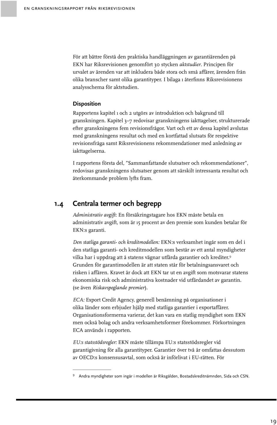 Disposition Rapportens kapitel 1 och 2 utgörs av introduktion och bakgrund till granskningen. Kapitel 3 7 redovisar granskningens iakttagelser, strukturerade efter granskningens fem revisionsfrågor.