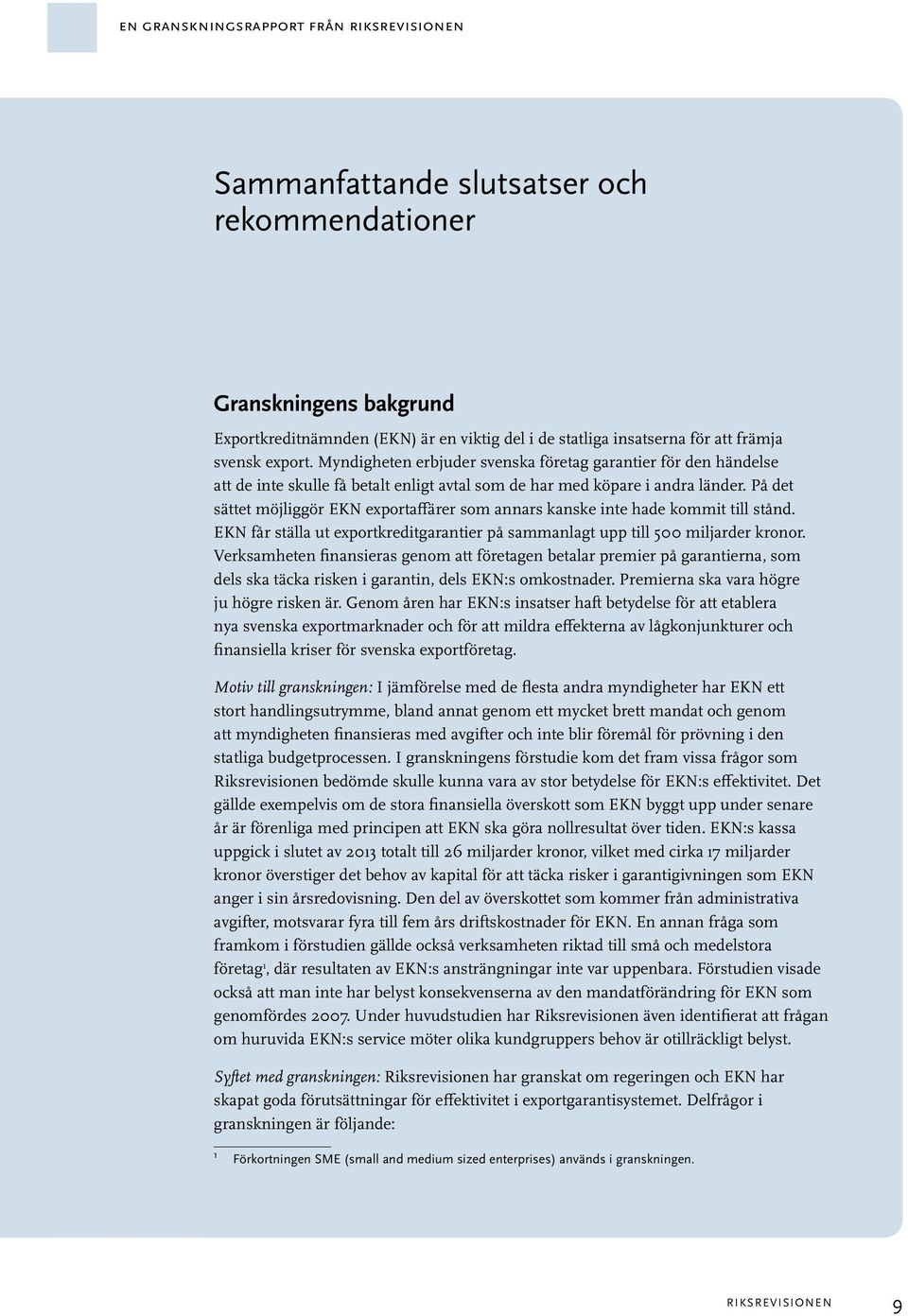 På det sättet möjliggör EKN exportaffärer som annars kanske inte hade kommit till stånd. EKN får ställa ut exportkreditgarantier på sammanlagt upp till 500 miljarder kronor.