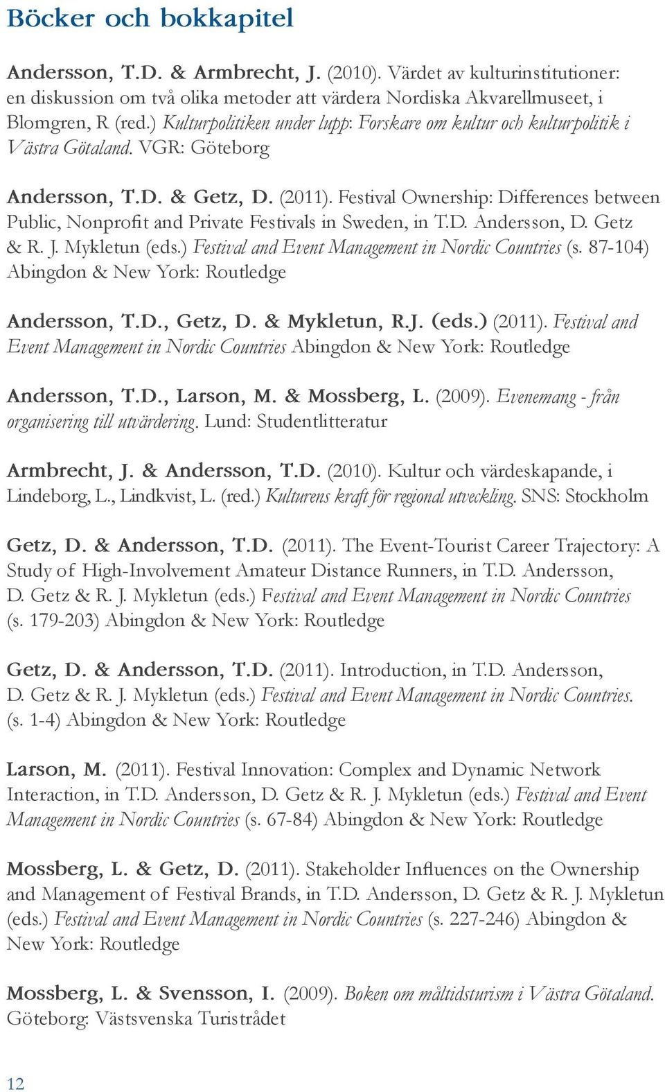 Festival Ownership: Differences between Public, Nonprofit and Private Festivals in Sweden, in T.D. Andersson, D. Getz & R. J. Mykletun (eds.) Festival and Event Management in Nordic Countries (s.