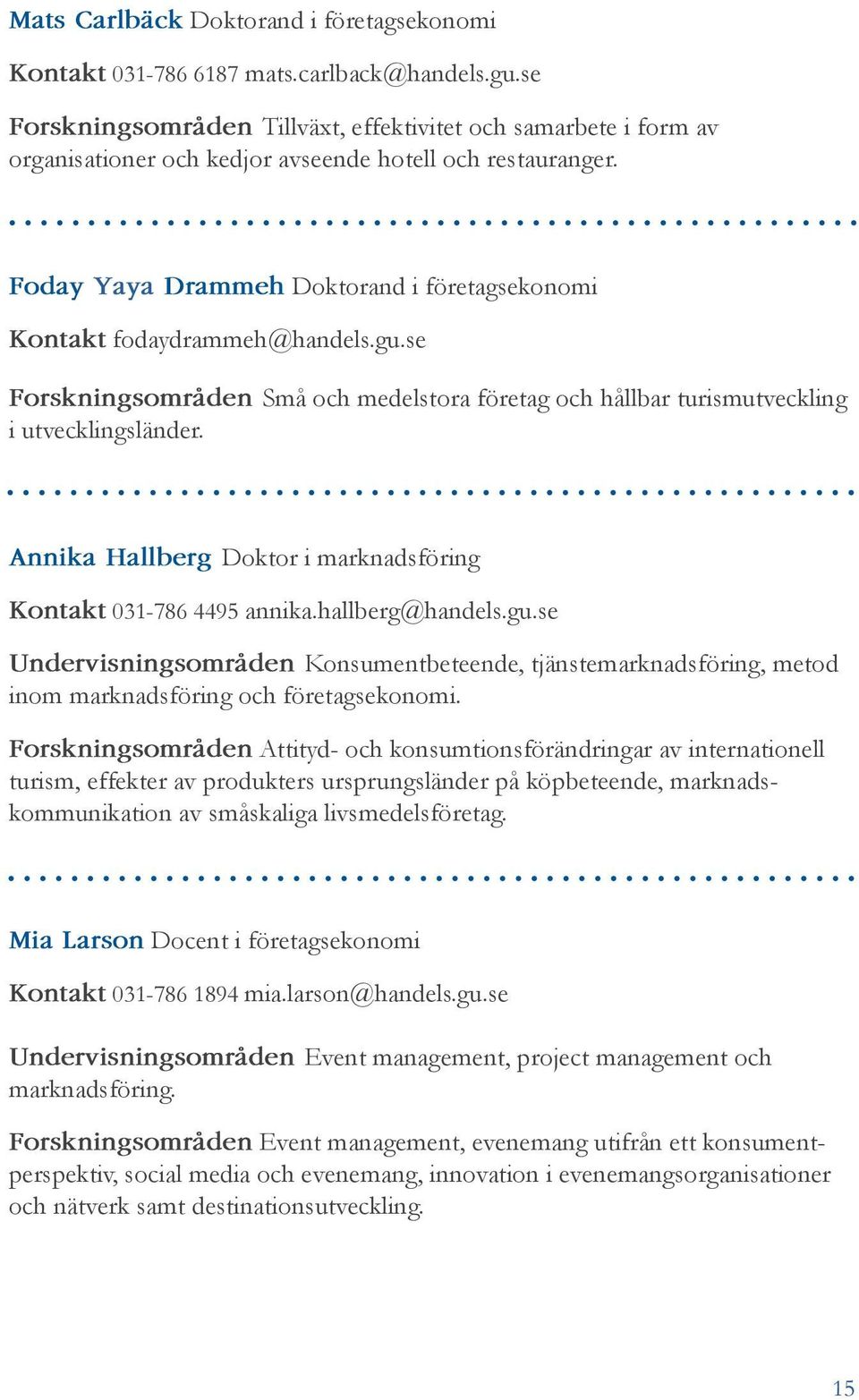 Foday Yaya Drammeh Doktorand i företagsekonomi Kontakt fodaydrammeh@handels.gu.se Forskningsområden Små och medelstora företag och hållbar turismutveckling i utvecklingsländer.