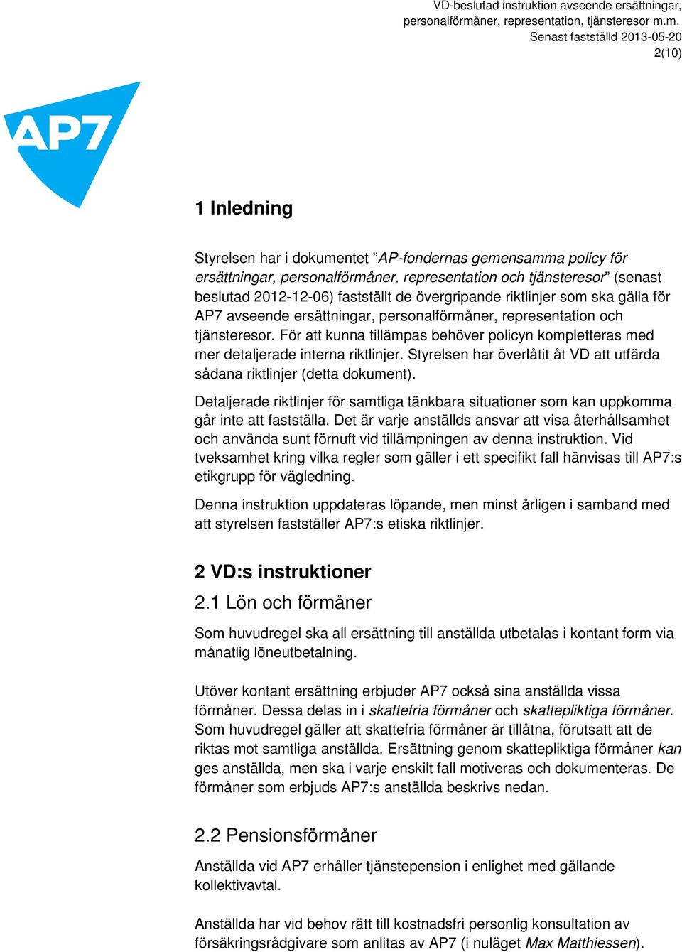 Styrelsen har överlåtit åt VD att utfärda sådana riktlinjer (detta dokument). Detaljerade riktlinjer för samtliga tänkbara situationer som kan uppkomma går inte att fastställa.