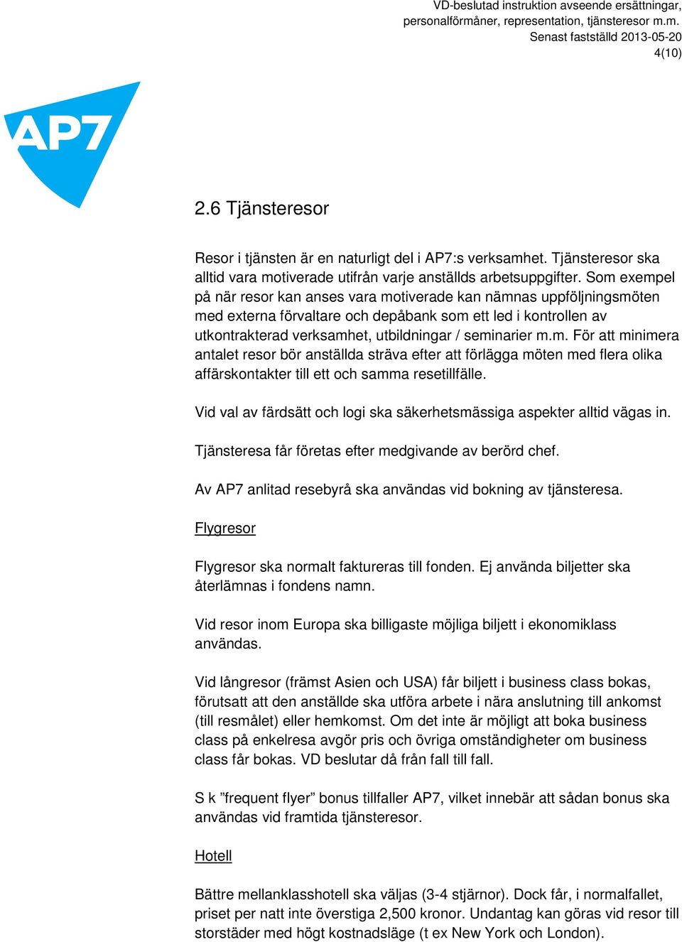 m. För att minimera antalet resor bör anställda sträva efter att förlägga möten med flera olika affärskontakter till ett och samma resetillfälle.