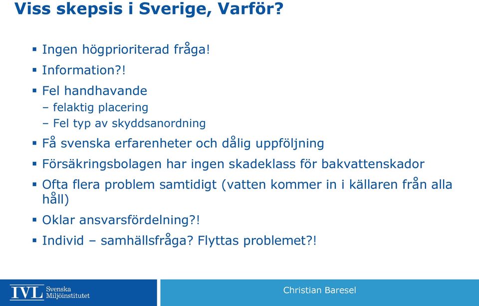 dålig uppföljning Försäkringsbolagen har ingen skadeklass för bakvattenskador Ofta flera