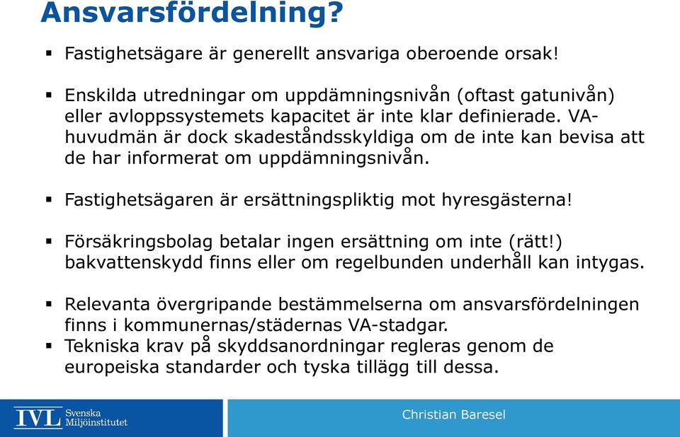 VAhuvudmän är dock skadeståndsskyldiga om de inte kan bevisa att de har informerat om uppdämningsnivån. Fastighetsägaren är ersättningspliktig mot hyresgästerna!