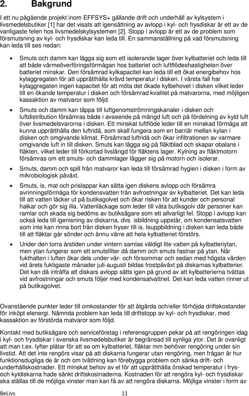 En sammanställning på vad försmutsning kan leda till ses nedan: Smuts och damm kan lägga sig som ett isolerande lager över kylbatteriet och leda till att både värmeöverföringsförmågan hos batteriet