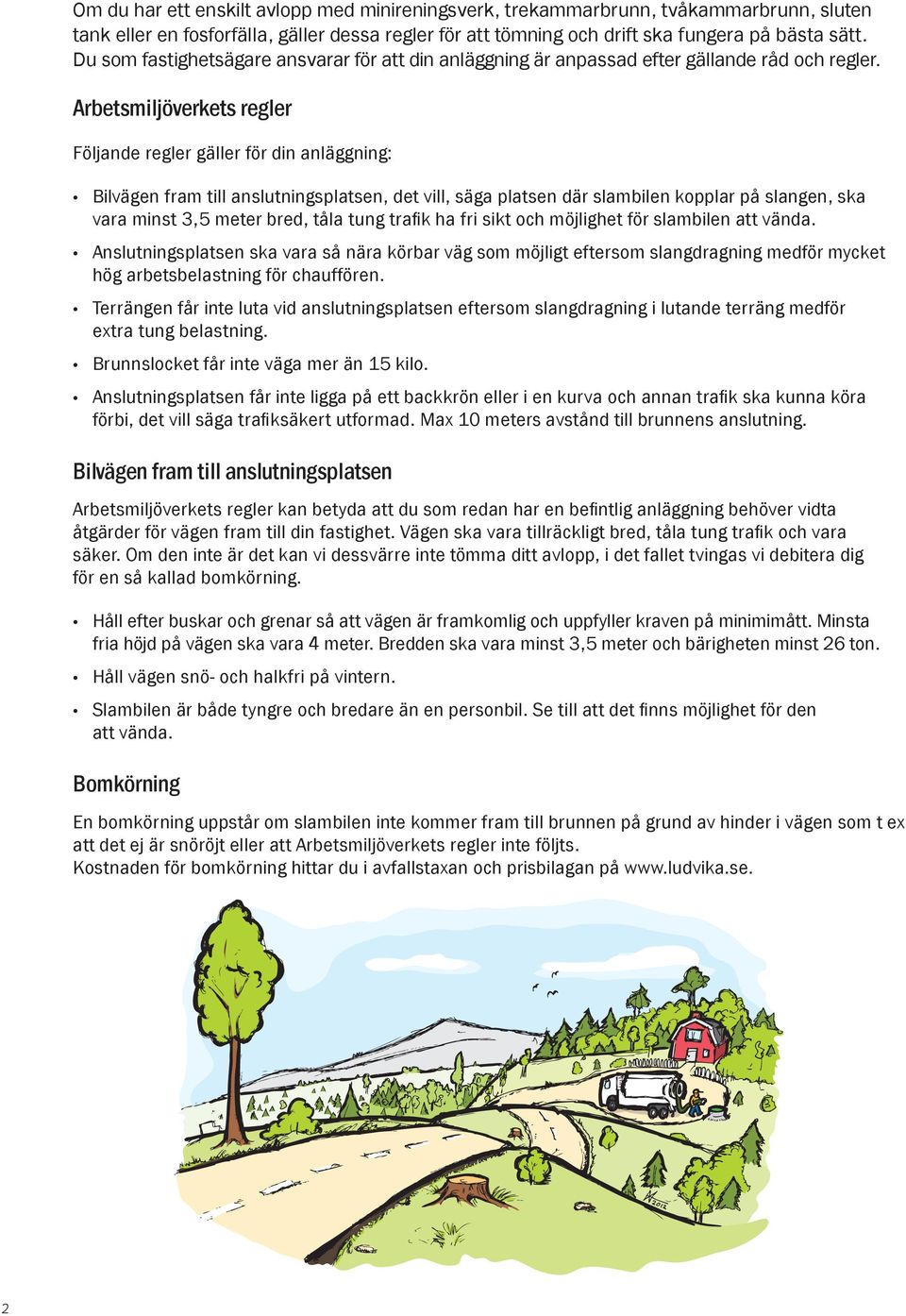 Arbetsmiljöverkets regler Följande regler gäller för din anläggning: Bilvägen fram till anslutningsplatsen, det vill, säga platsen där slambilen kopplar på slangen, ska vara minst 3,5 meter bred,
