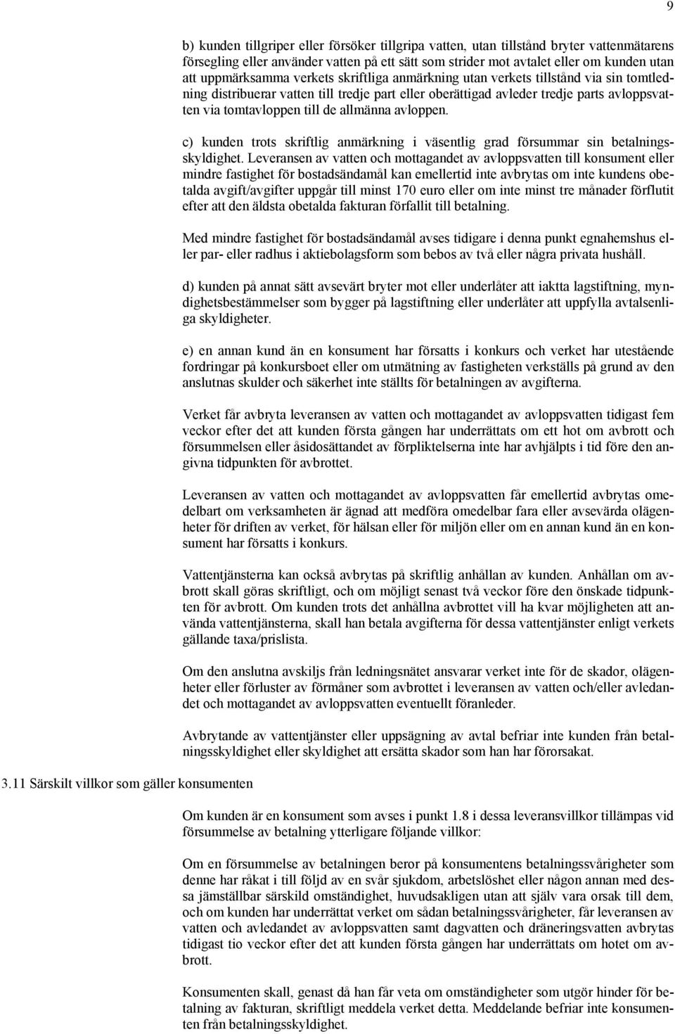 avloppsvatten via tomtavloppen till de allmänna avloppen. c) kunden trots skriftlig anmärkning i väsentlig grad försummar sin betalningsskyldighet.