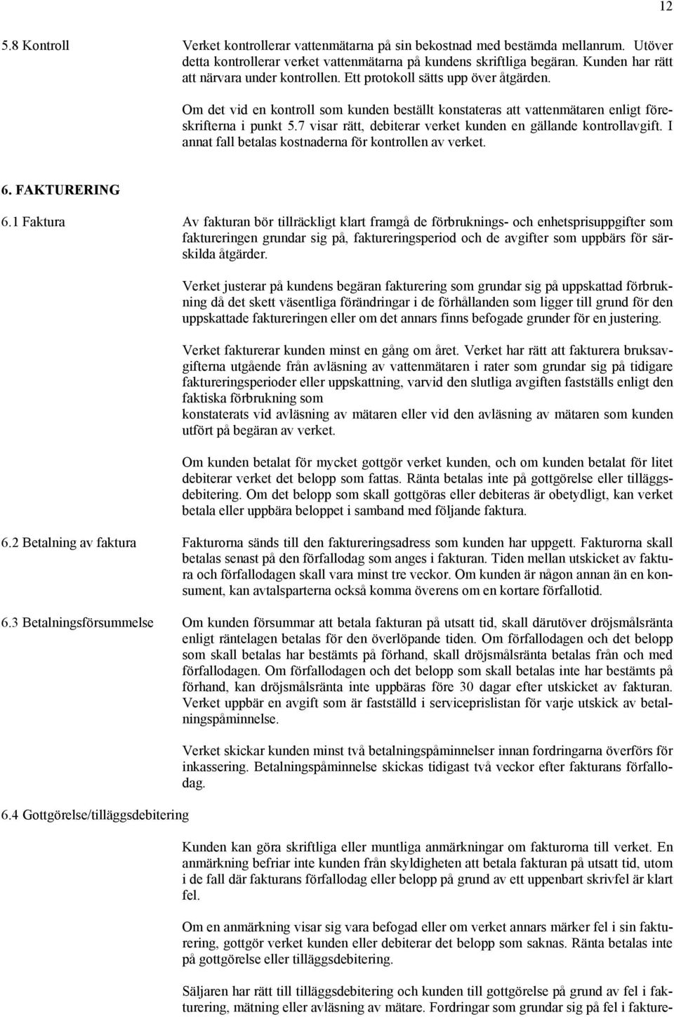 7 visar rätt, debiterar verket kunden en gällande kontrollavgift. I annat fall betalas kostnaderna för kontrollen av verket. 6. FAKTURERING 6.