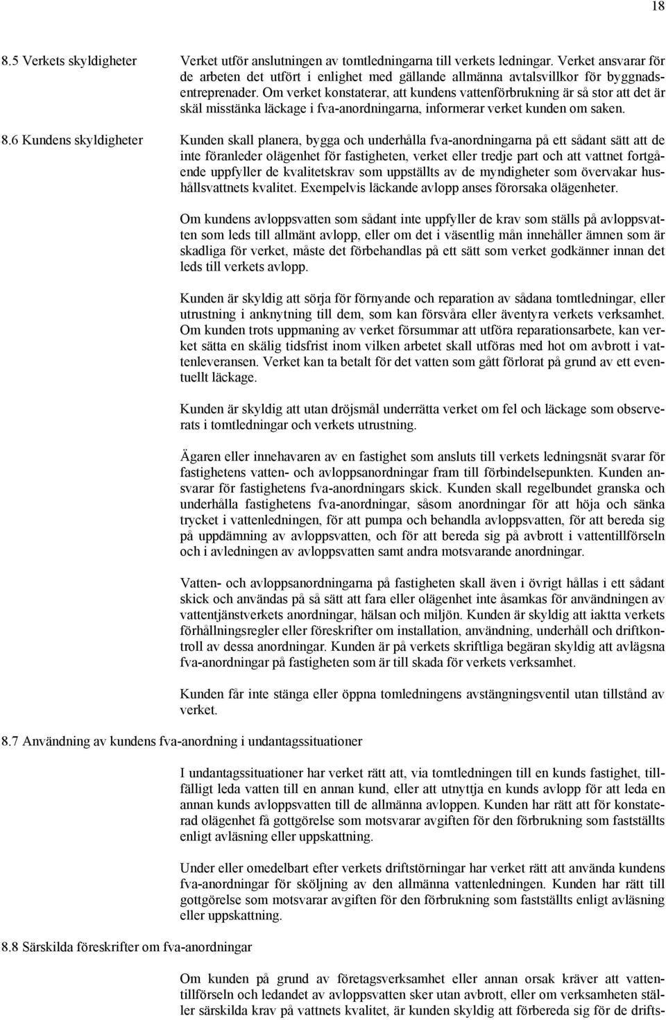 Om verket konstaterar, att kundens vattenförbrukning är så stor att det är skäl misstänka läckage i fva-anordningarna, informerar verket kunden om saken. 8.