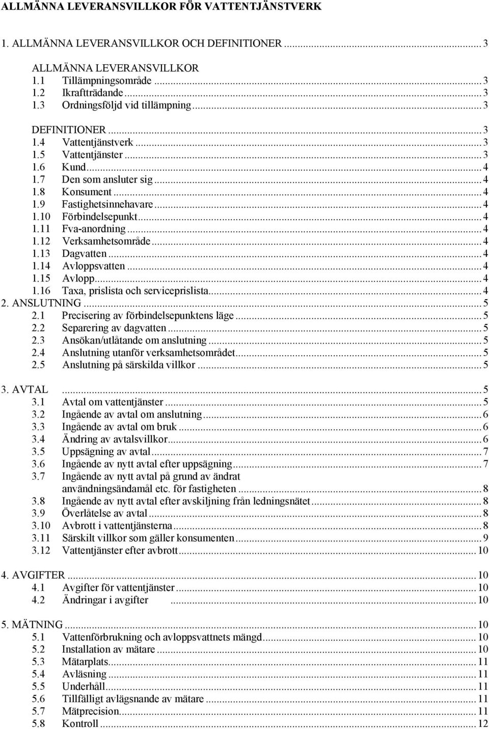 .. 4 1.12 Verksamhetsområde... 4 1.13 Dagvatten... 4 1.14 Avloppsvatten... 4 1.15 Avlopp... 4 1.16 Taxa, prislista och serviceprislista... 4 2. ANSLUTNING... 5 2.