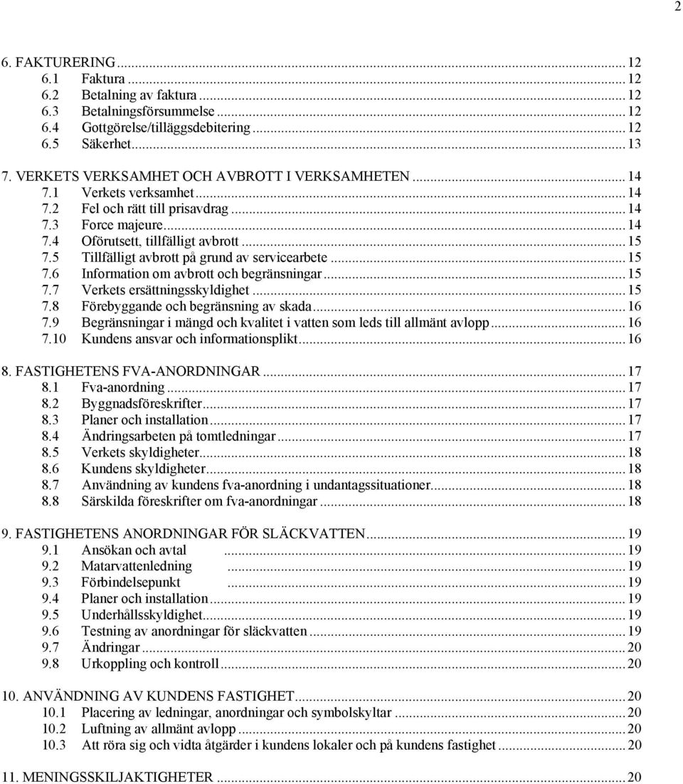 5 Tillfälligt avbrott på grund av servicearbete... 15 7.6 Information om avbrott och begränsningar...15 7.7 Verkets ersättningsskyldighet... 15 7.8 Förebyggande och begränsning av skada...16 7.