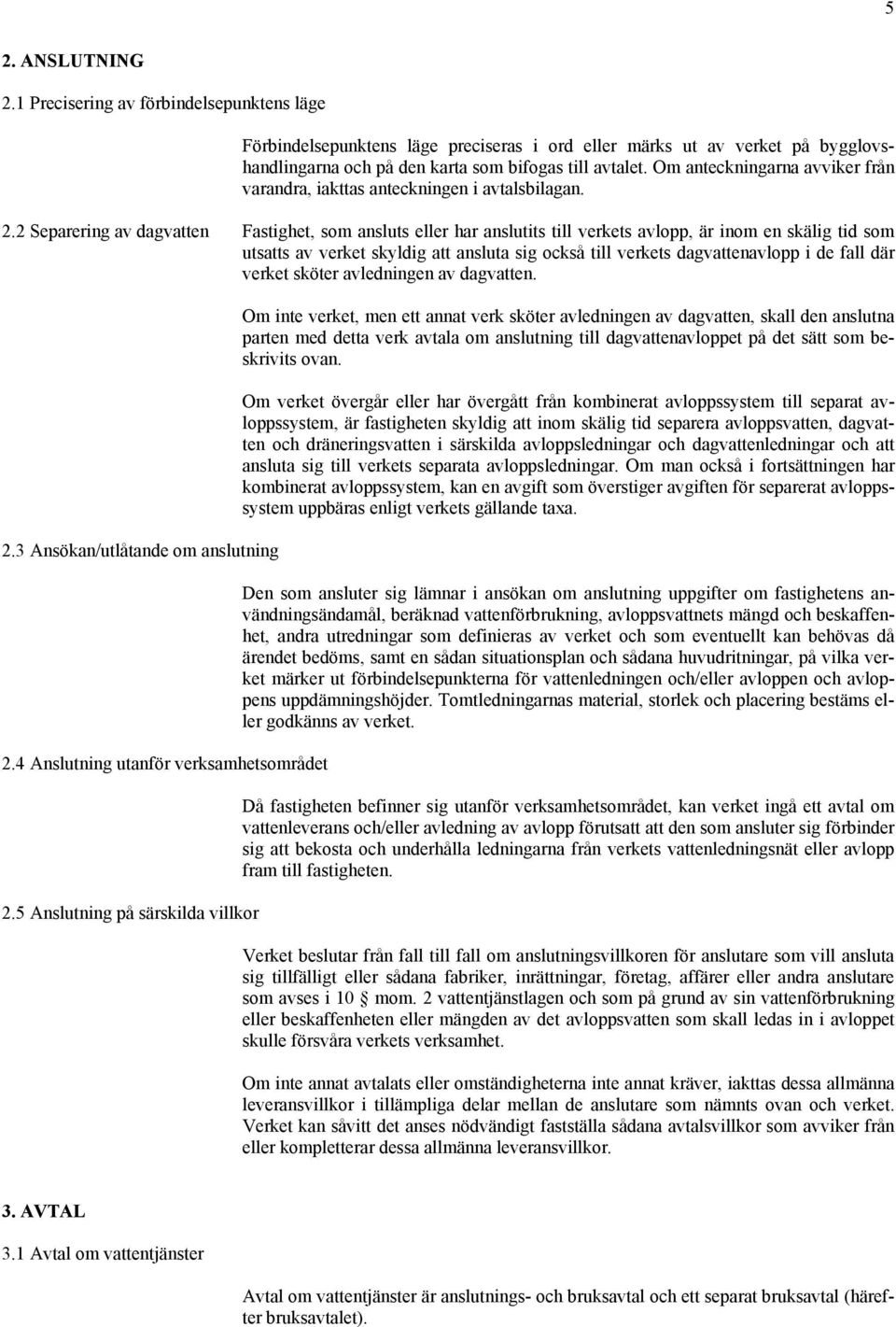 2 Separering av dagvatten Fastighet, som ansluts eller har anslutits till verkets avlopp, är inom en skälig tid som utsatts av verket skyldig att ansluta sig också till verkets dagvattenavlopp i de