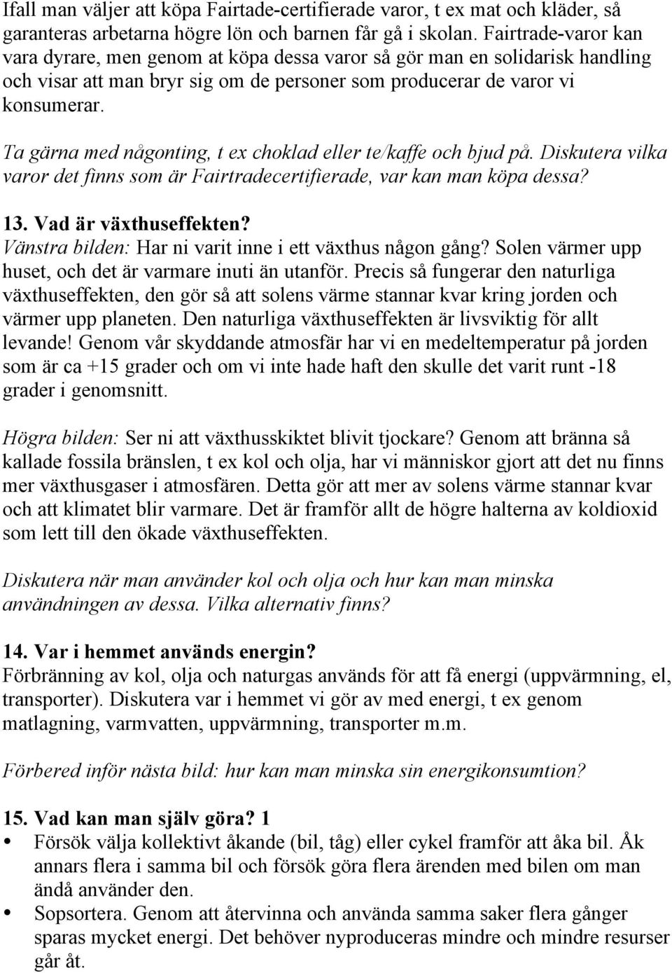 Ta gärna med någonting, t ex choklad eller te/kaffe och bjud på. Diskutera vilka varor det finns som är Fairtradecertifierade, var kan man köpa dessa? 13. Vad är växthuseffekten?