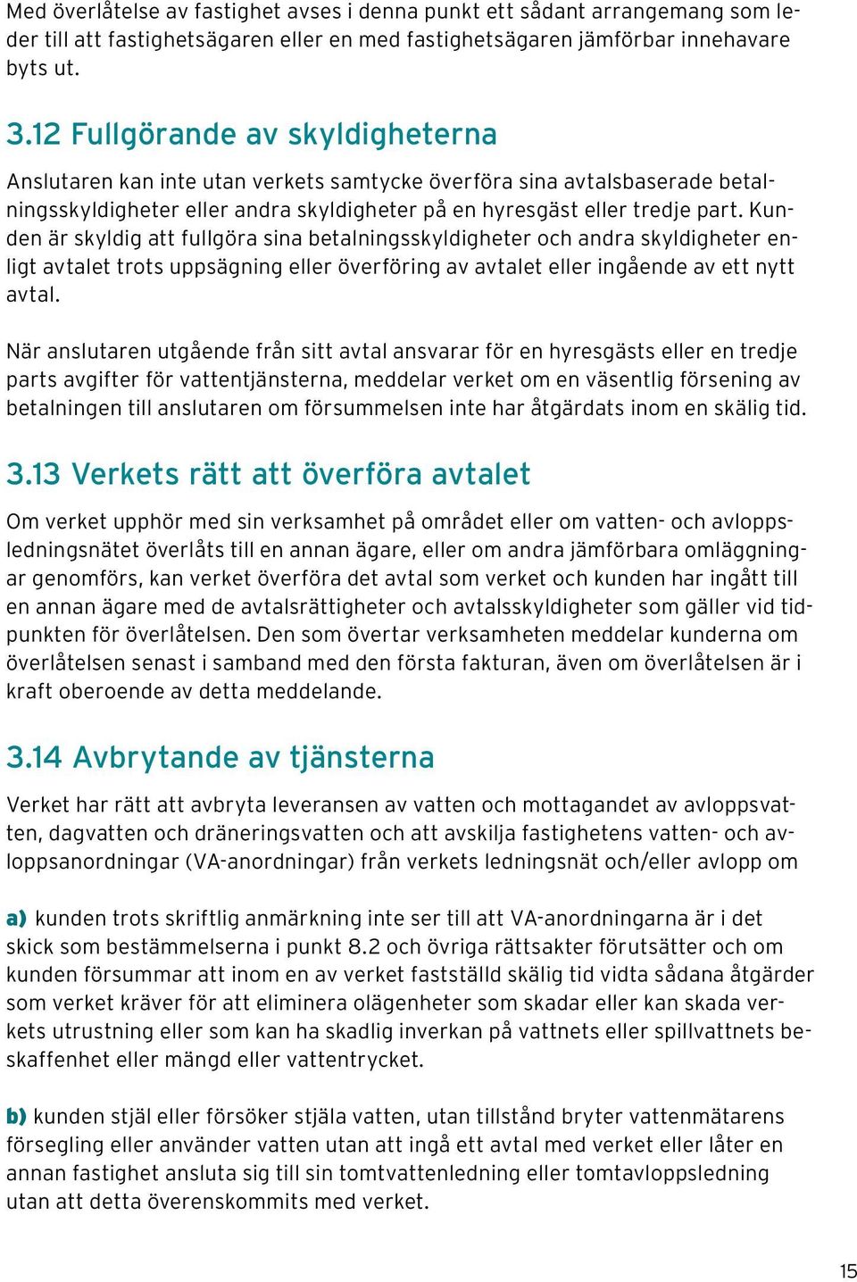 Kunden är skyldig att fullgöra sina betalningsskyldigheter och andra skyldigheter enligt avtalet trots uppsägning eller överföring av avtalet eller ingående av ett nytt avtal.