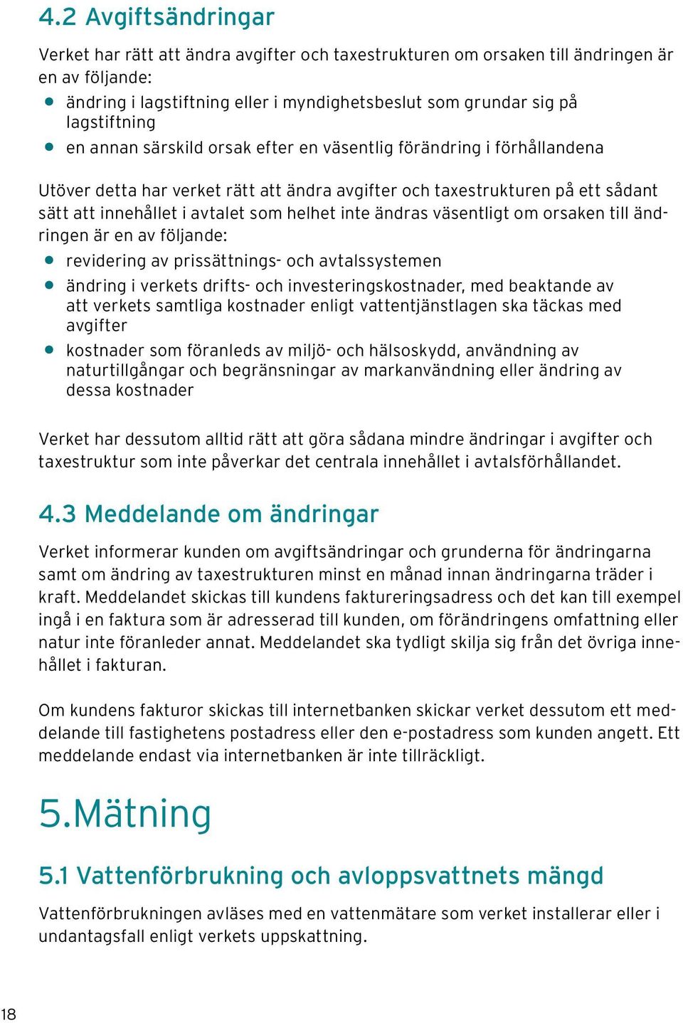 ändras väsentligt om orsaken till ändringen är en av följande: revidering av prissättnings- och avtalssystemen ändring i verkets drifts- och investeringskostnader, med beaktande av att verkets