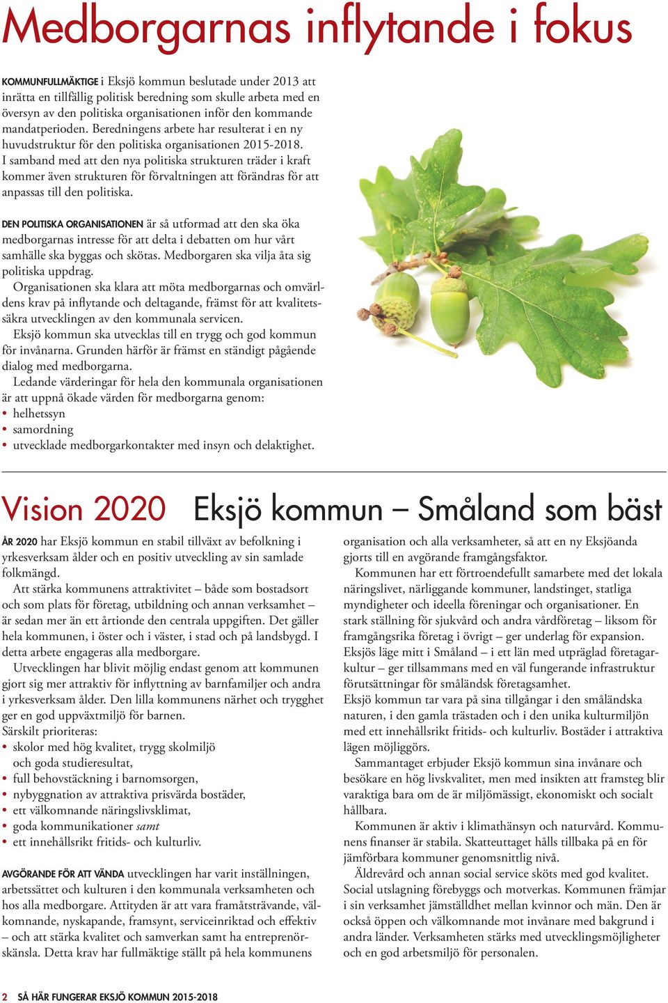 I samband med att den nya politiska strukturen träder i kraft kommer även strukturen för förvaltningen att förändras för att anpassas till den politiska.