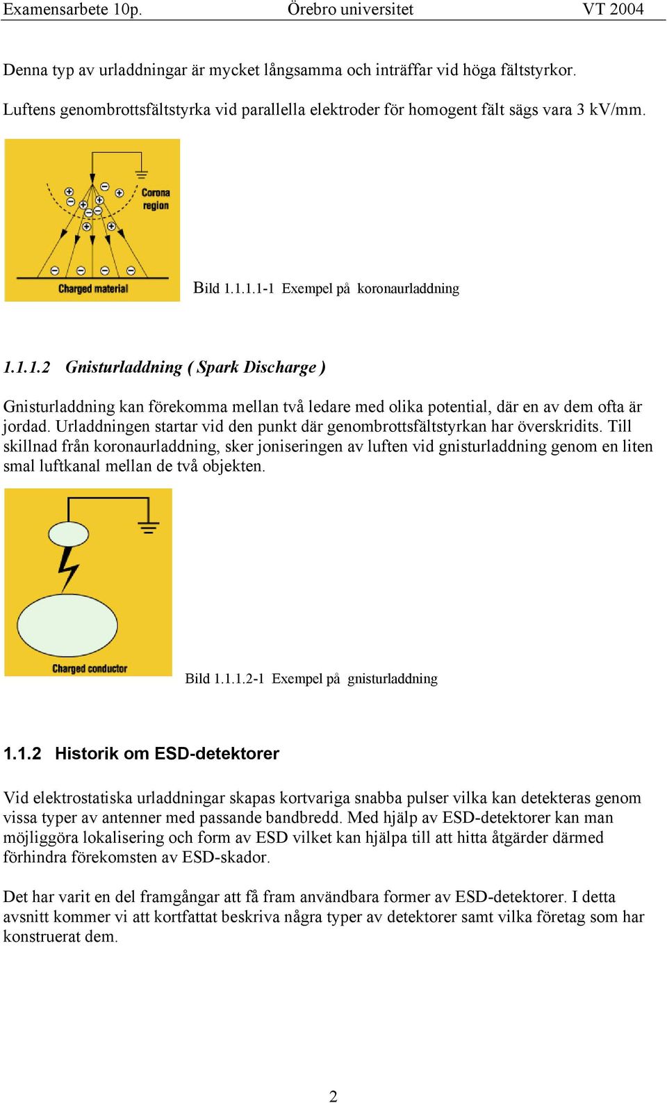 1.1.1-1 Exempel på koronaurladdning 1.1.1. ( Spark Discharge ) kan förekomma mellan två ledare med olika potential, där en av dem ofta är jordad.