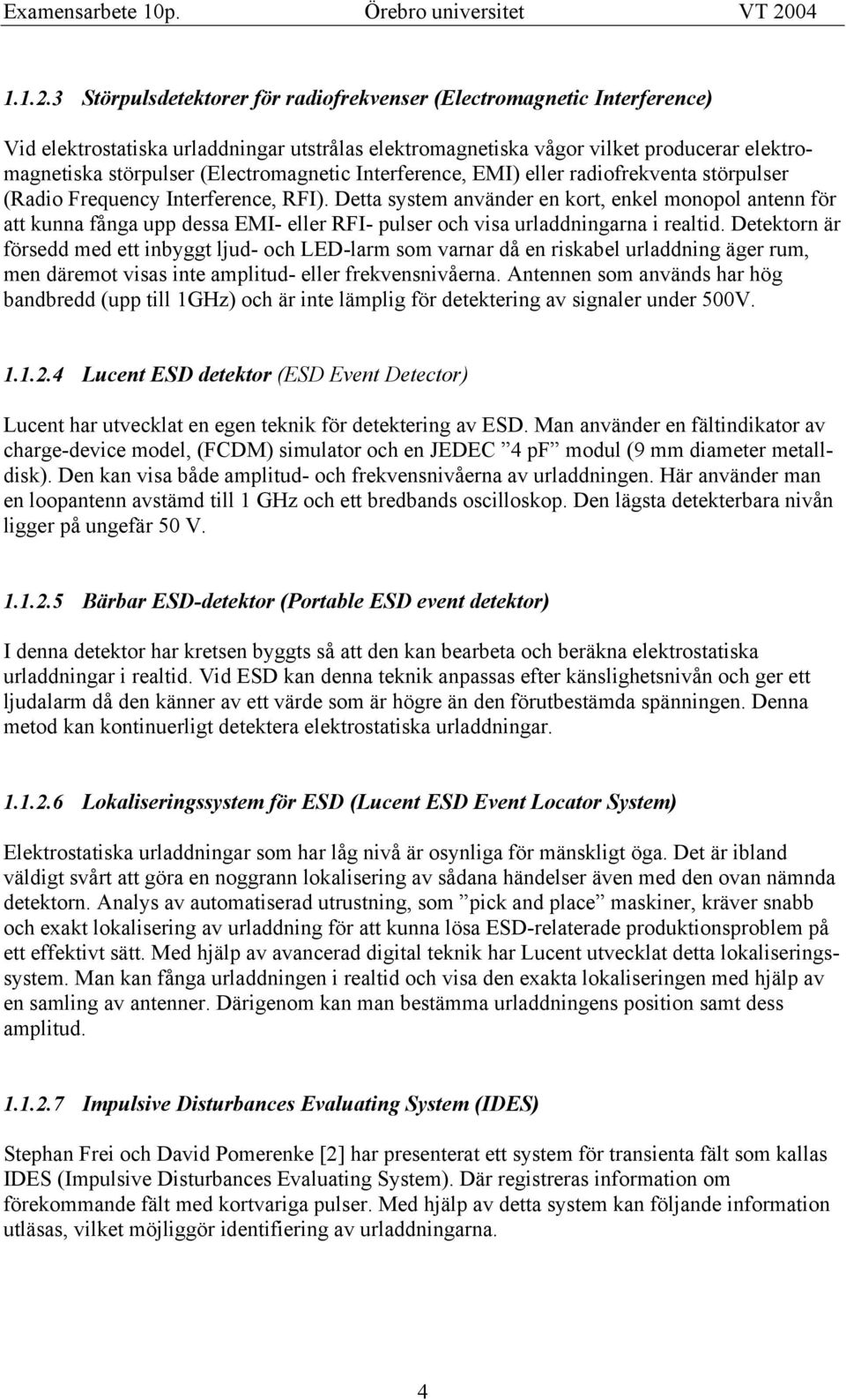 1..3 Störpulsdetektorer för radiofrekvenser (Electromagnetic Interference) Vid elektrostatiska urladdningar utstrålas elektromagnetiska vågor vilket producerar elektromagnetiska störpulser