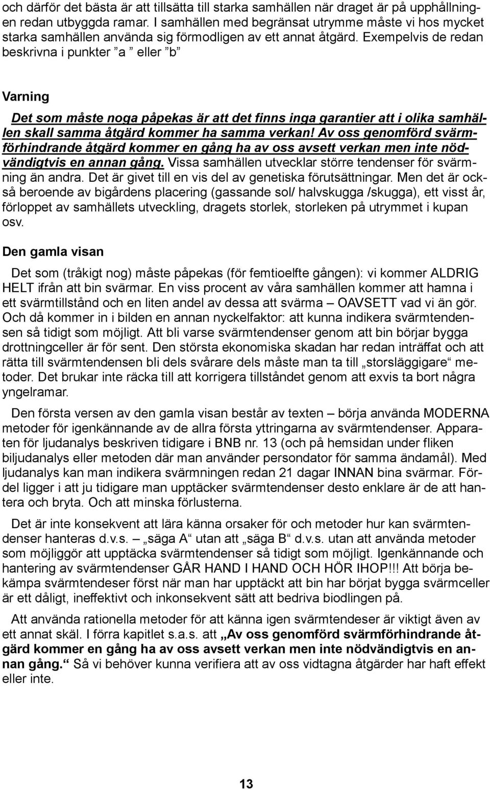 Exempelvis de redan beskrivna i punkter a eller b Varning Det som måste noga påpekas är att det finns inga garantier att i olika samhällen skall samma åtgärd kommer ha samma verkan!