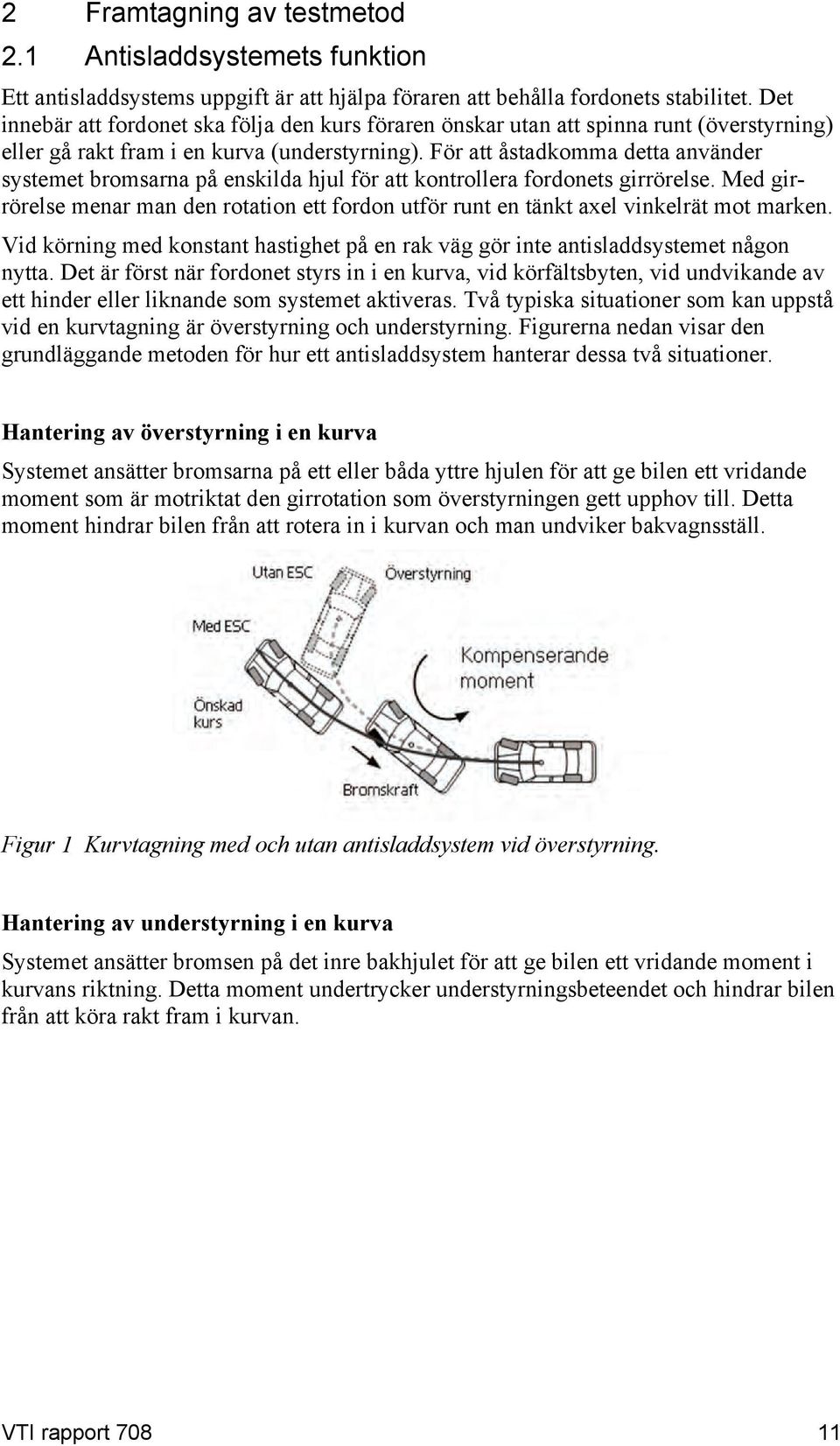 För att åstadkomma detta använder systemet bromsarna på enskilda hjul för att kontrollera fordonets girrörelse.