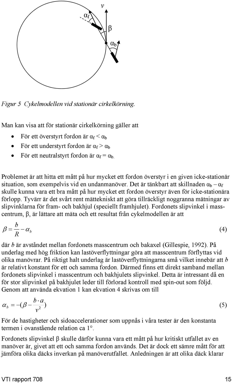 Problemet är att hitta ett mått på hur mycket ett fordon överstyr i en given icke-stationär situation, som exempelvis vid en undanmanöver.