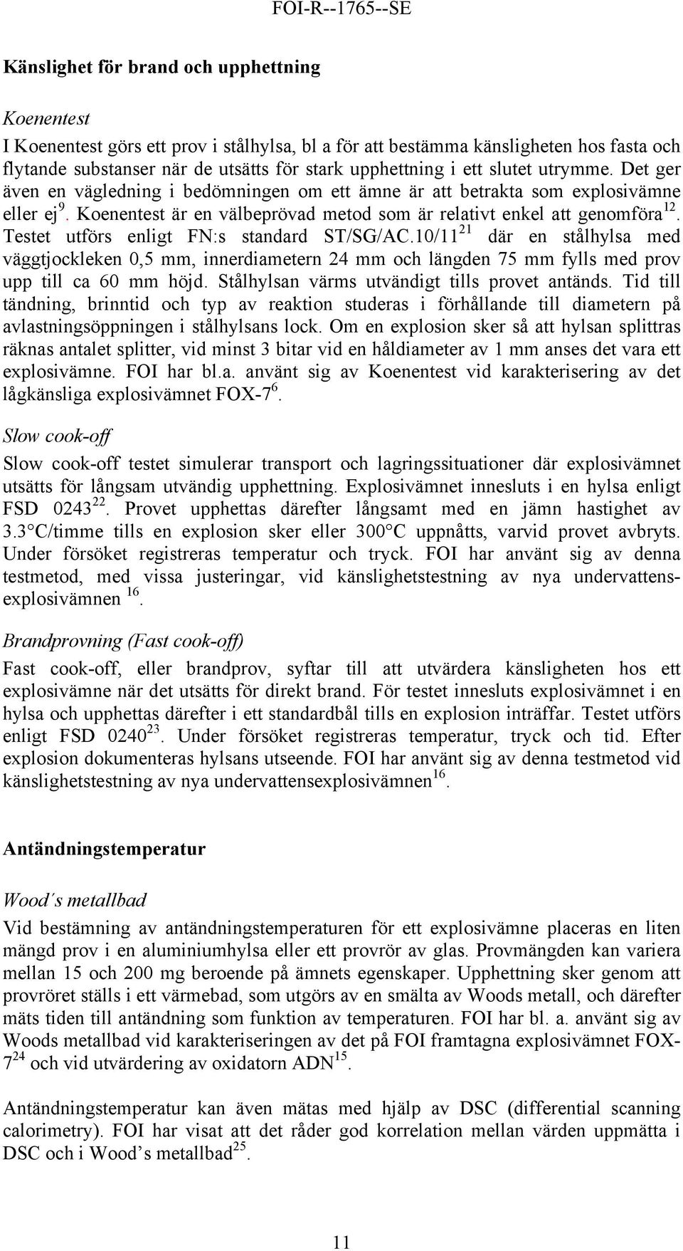 Testet utförs enligt FN:s standard ST/SG/AC.10/11 21 där en stålhylsa med väggtjockleken 0,5 mm, innerdiametern 24 mm och längden 75 mm fylls med prov upp till ca 60 mm höjd.