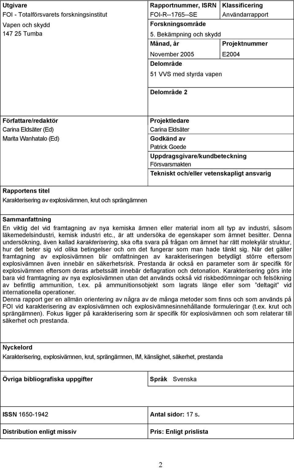 Eldsäter Godkänd av Patrick Goede Uppdragsgivare/kundbeteckning Försvarsmakten Tekniskt och/eller vetenskapligt ansvarig Rapportens titel Karakterisering av explosivämnen, krut och sprängämnen