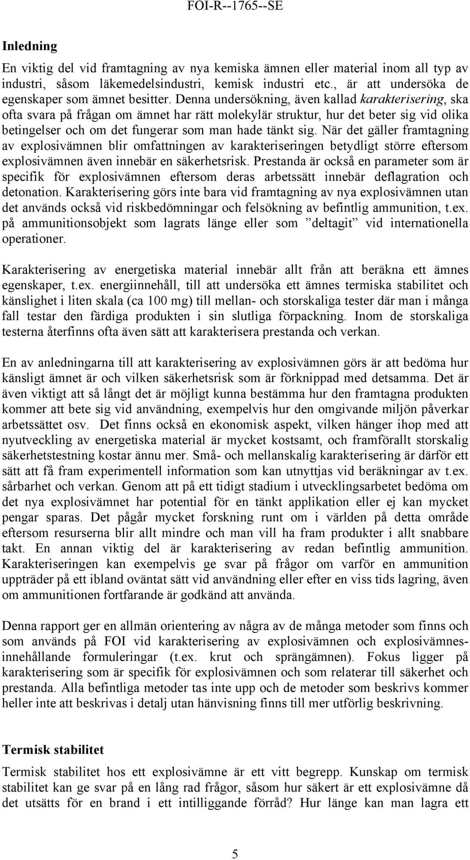 När det gäller framtagning av explosivämnen blir omfattningen av karakteriseringen betydligt större eftersom explosivämnen även innebär en säkerhetsrisk.